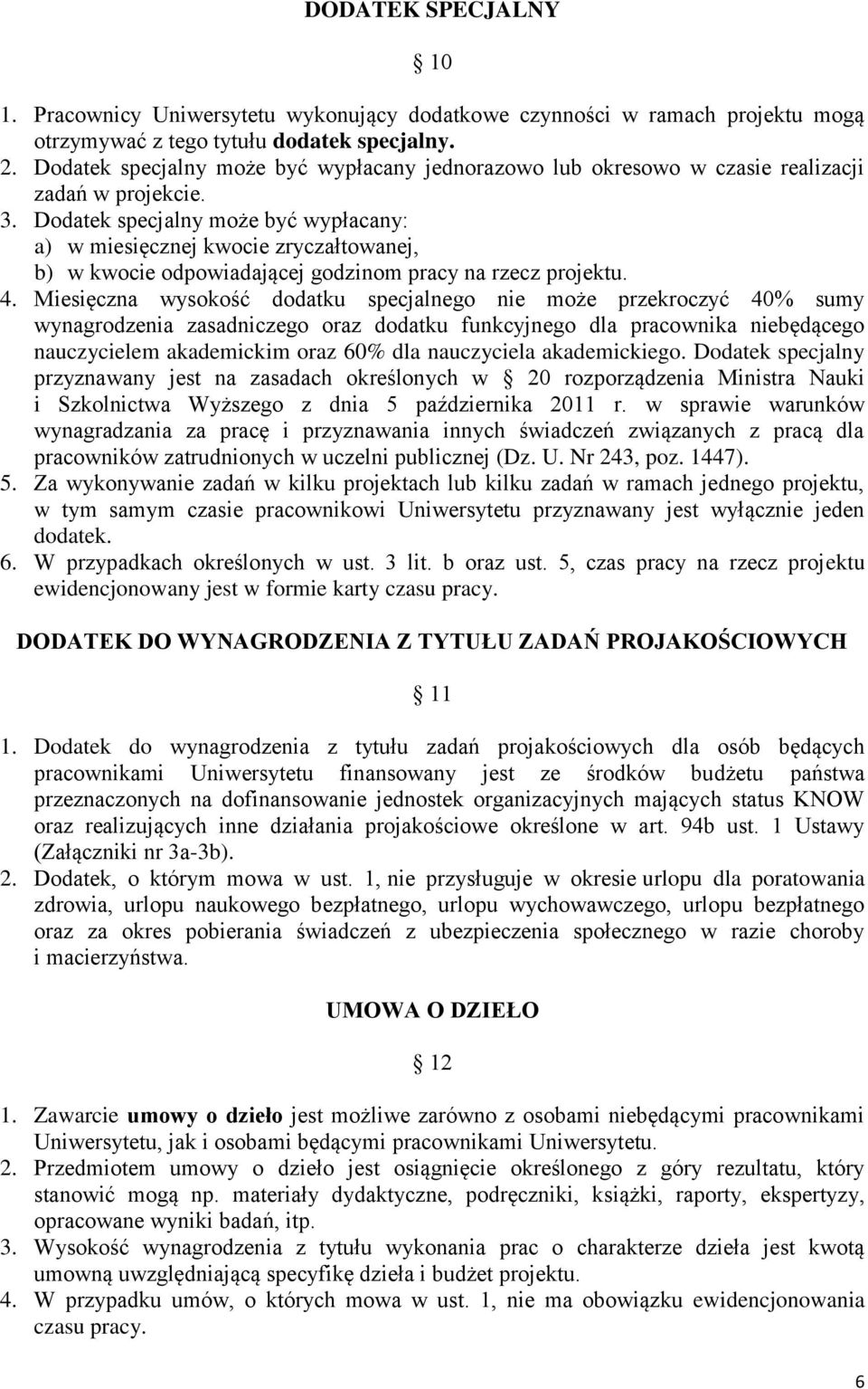 Dodatek specjalny może być wypłacany: a) w miesięcznej kwocie zryczałtowanej, b) w kwocie odpowiadającej godzinom pracy na rzecz projektu. 4.