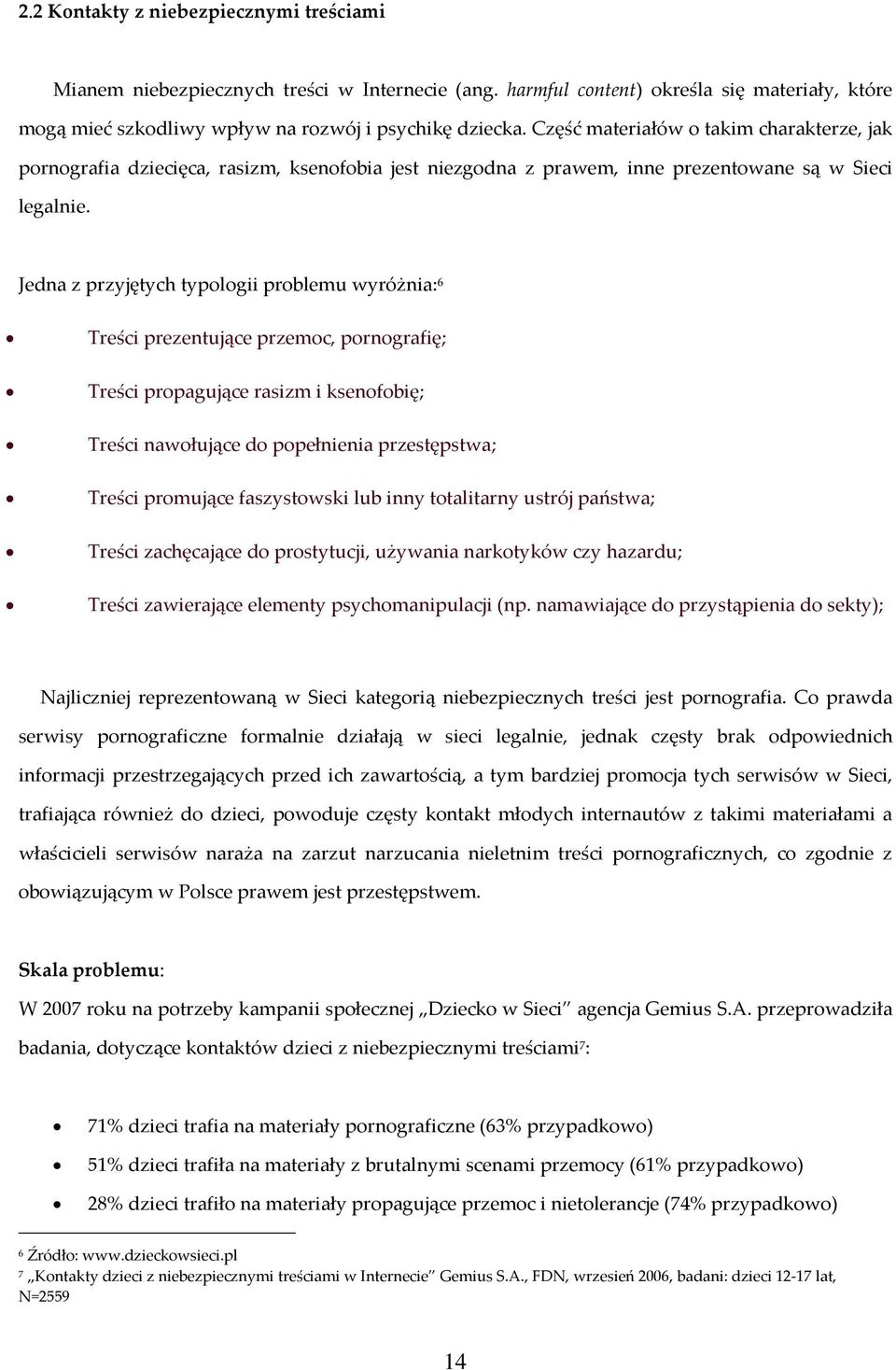 Jedna z przyjêtych typologii problemu wyró nia: 6 Treœci prezentuj¹ce przemoc, pornografiê; Treœci propaguj¹ce rasizm i ksenofobiê; Treœci nawoùuj¹ce do popeùnienia przestêpstwa; Treœci promuj¹ce