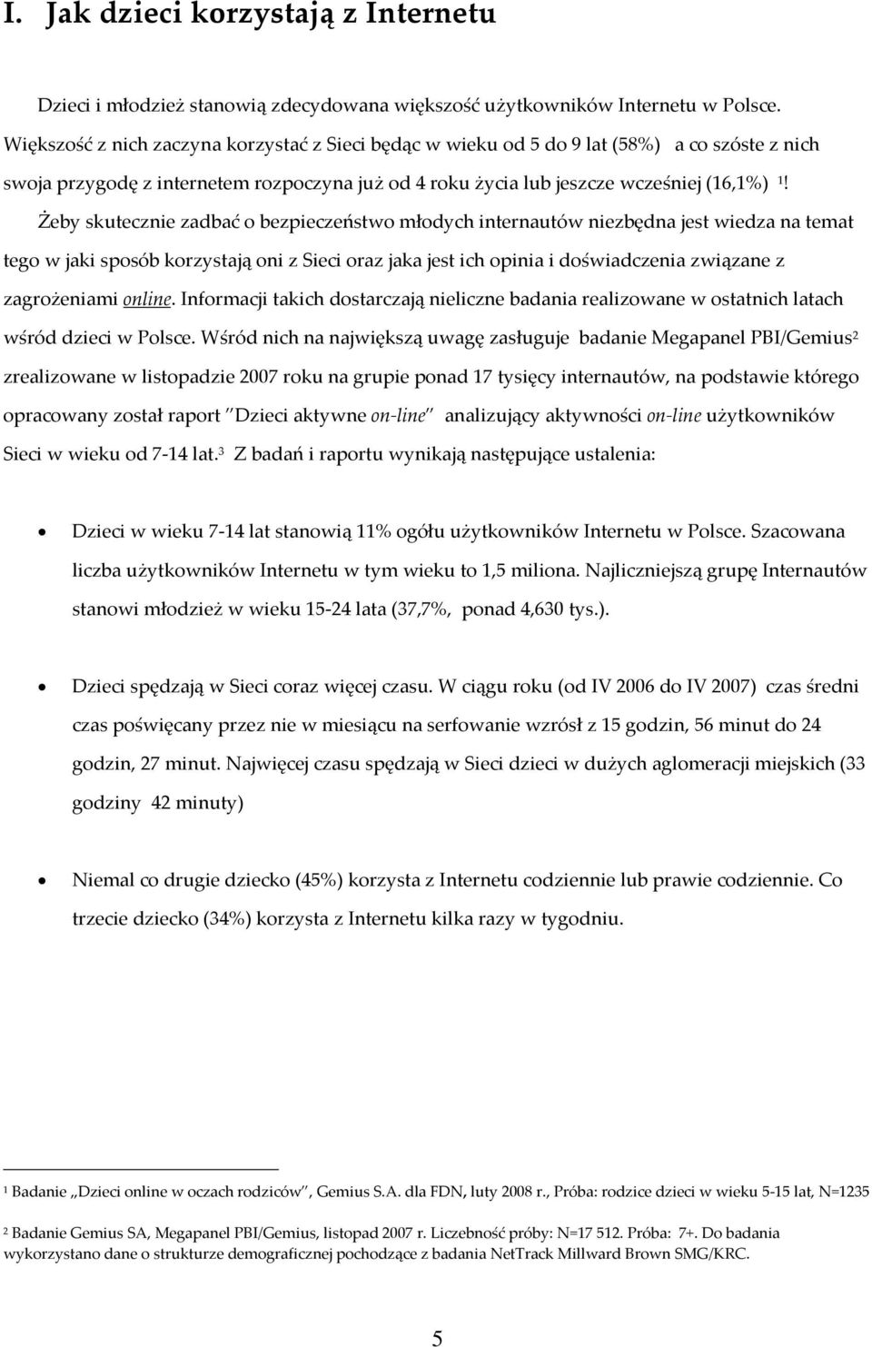 Ýeby skutecznie zadbaã o bezpieczeñstwo mùodych internautów niezbêdna jest wiedza na temat tego w jaki sposób korzystaj¹ oni z Sieci oraz jaka jest ich opinia i doœwiadczenia zwi¹zane z zagro eniami