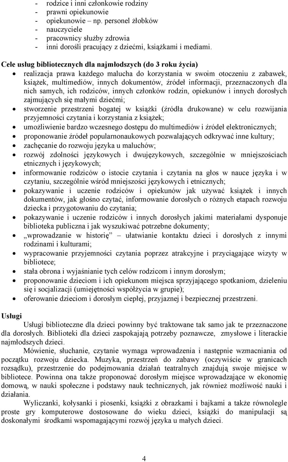 przeznaczonych dla nich samych, ich rodziców, innych członków rodzin, opiekunów i innych dorosłych zajmujących się małymi dziećmi; stworzenie przestrzeni bogatej w książki (źródła drukowane) w celu