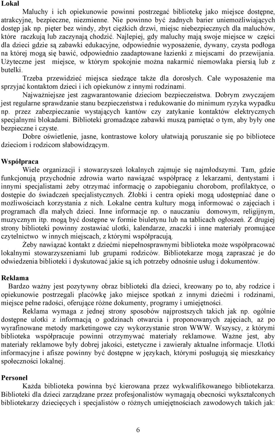 Najlepiej, gdy maluchy mają swoje miejsce w części dla dzieci gdzie są zabawki edukacyjne, odpowiednie wyposażenie, dywany, czysta podłoga na której mogą się bawić, odpowiednio zaadaptowane łazienki