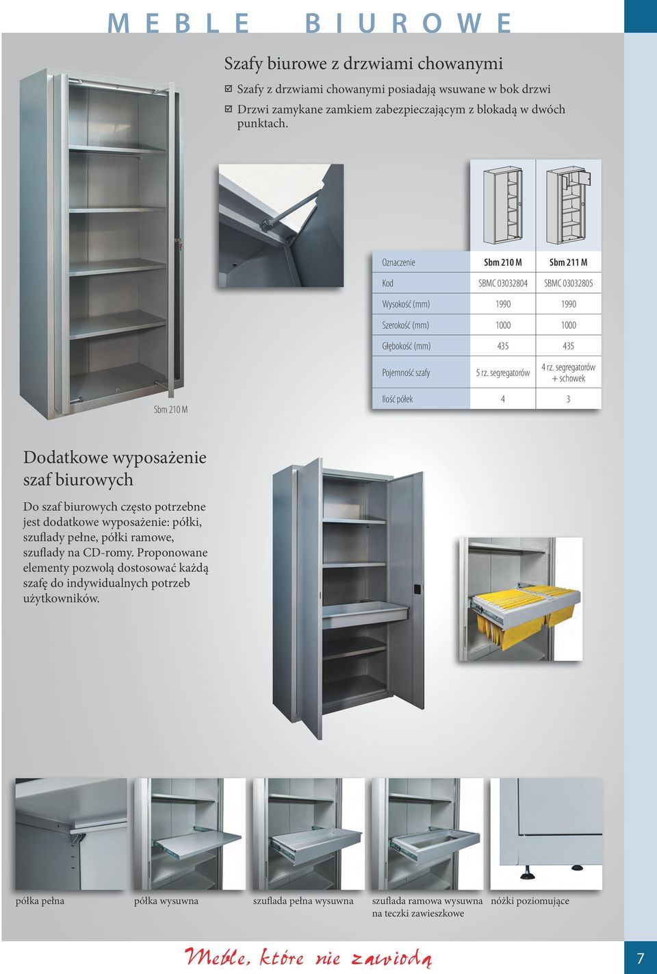 segregatorów + schowek Sbm 210 M Ilość półek 4 3 Dodatkowe wyposażenie szaf biurowych Do szaf biurowych często potrzebne jest dodatkowe wyposażenie: półki, szuflady pełne, półki ramowe, szuflady