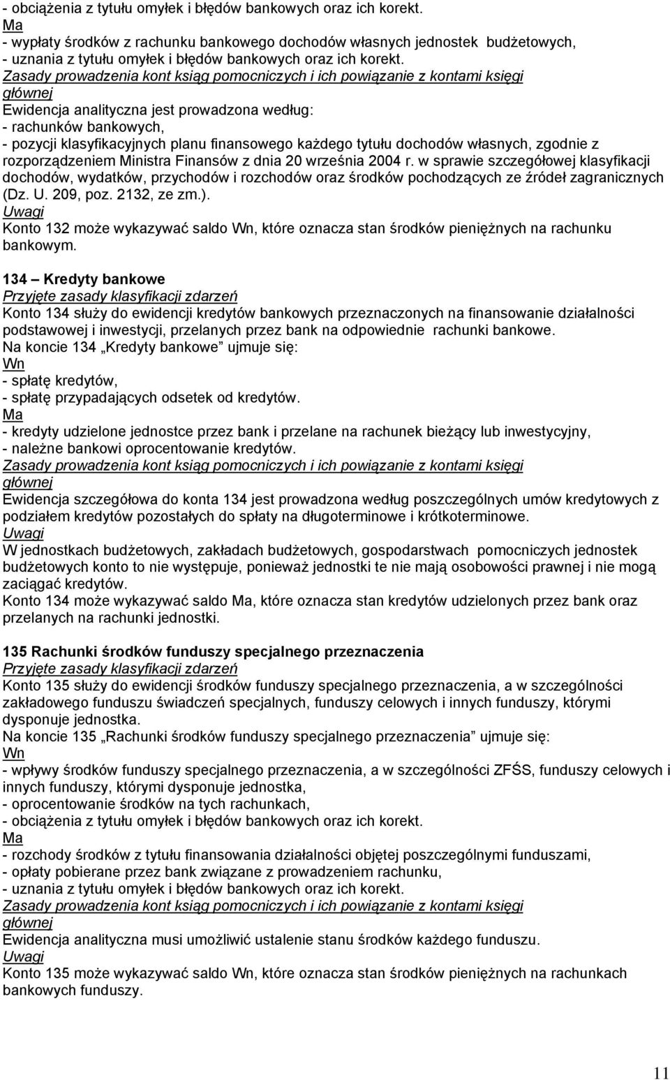 Ewidencja analityczna jest prowadzona według: - rachunków bankowych, - pozycji klasyfikacyjnych planu finansowego każdego tytułu dochodów własnych, zgodnie z rozporządzeniem Ministra Finansów z dnia