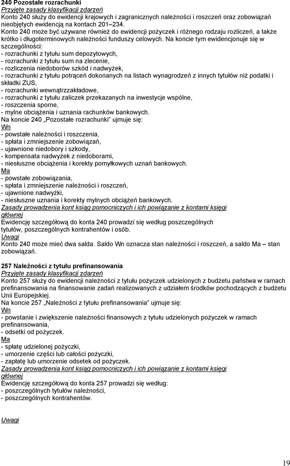 Na koncie tym ewidencjonuje się w szczególności: - rozrachunki z tytułu sum depozytowych, - rozrachunki z tytułu sum na zlecenie, - rozliczenia niedoborów szkód i nadwyżek, - rozrachunki z tytułu