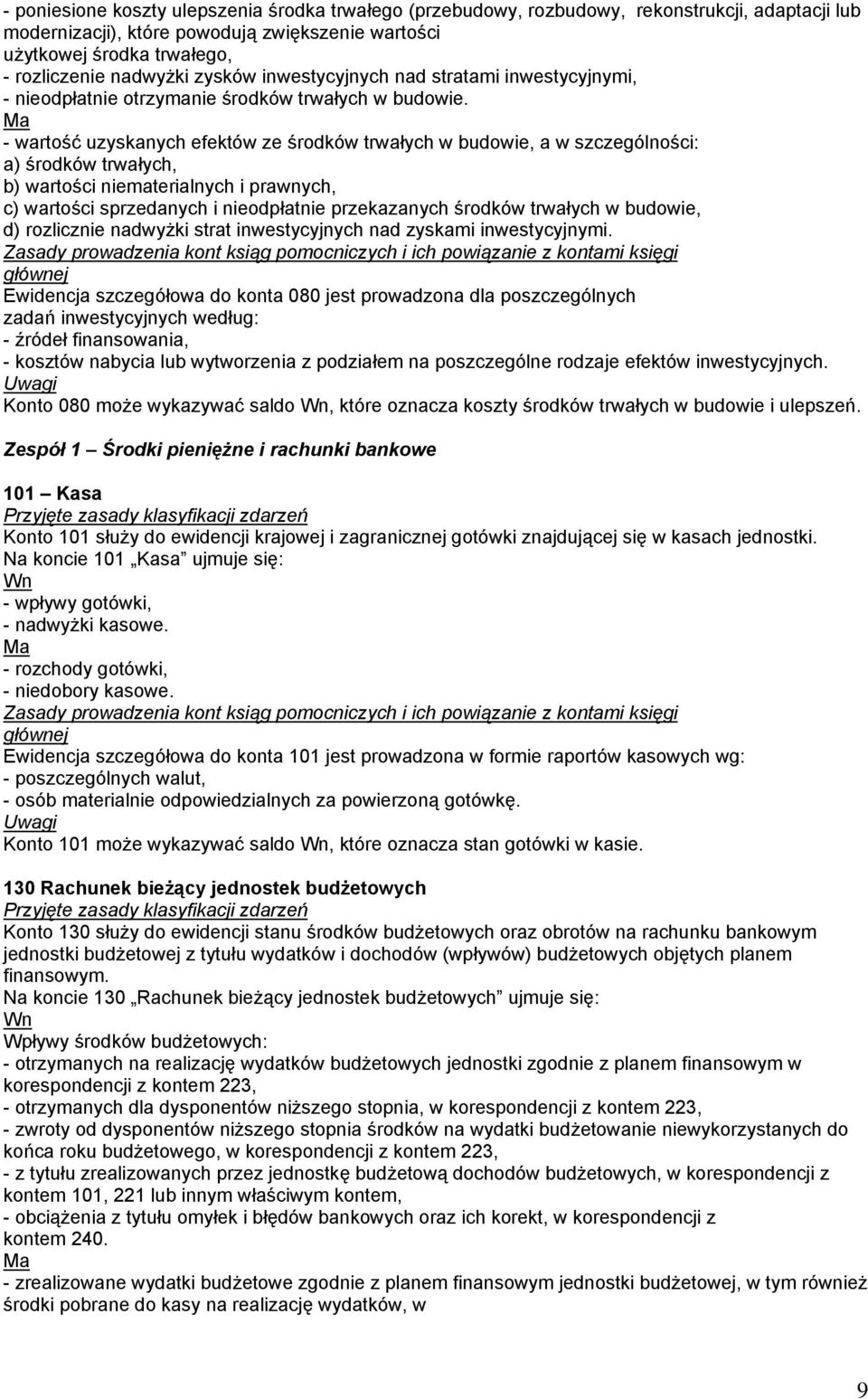 - wartość uzyskanych efektów ze środków trwałych w budowie, a w szczególności: a) środków trwałych, b) wartości niematerialnych i prawnych, c) wartości sprzedanych i nieodpłatnie przekazanych środków