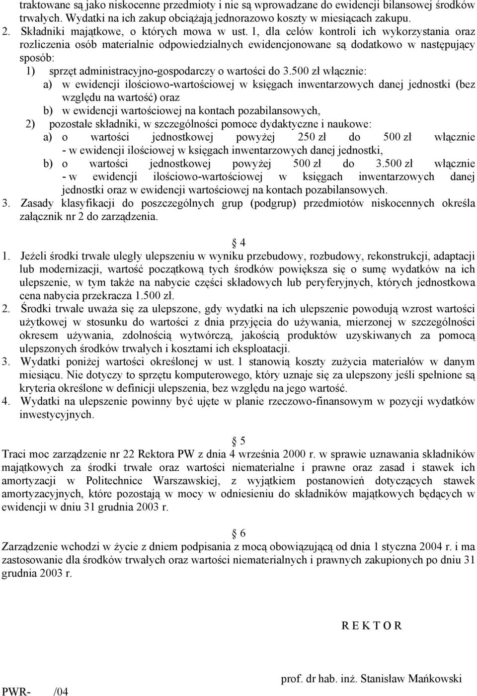 1, dla celów kontroli ich wykorzystania oraz rozliczenia osób materialnie odpowiedzialnych ewidencjonowane są dodatkowo w następujący sposób: 1) sprzęt administracyjno-gospodarczy o wartości do 3.