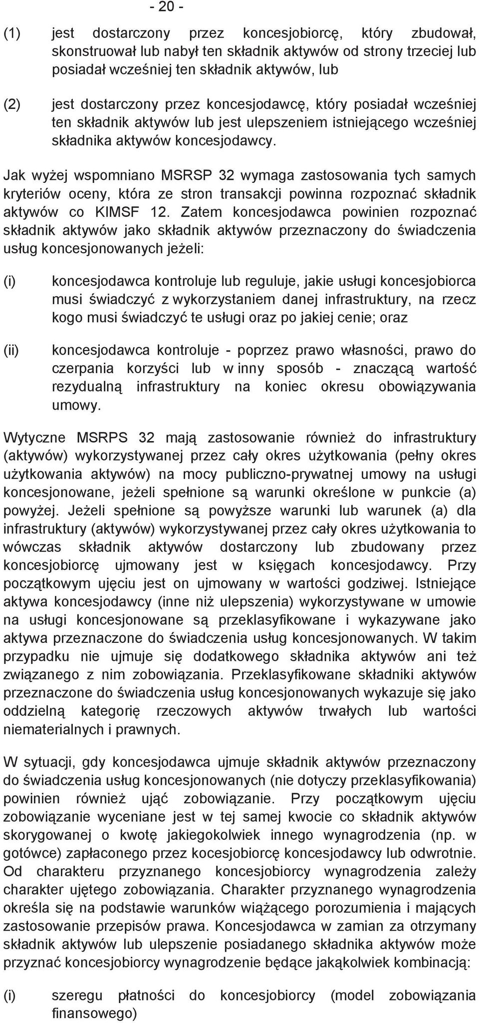 Jak wyej wspomniano MSRSP 32 wymaga zastosowania tych samych kryteriów oceny, która ze stron transakcji powinna rozpozna składnik aktywów co KIMSF 12.