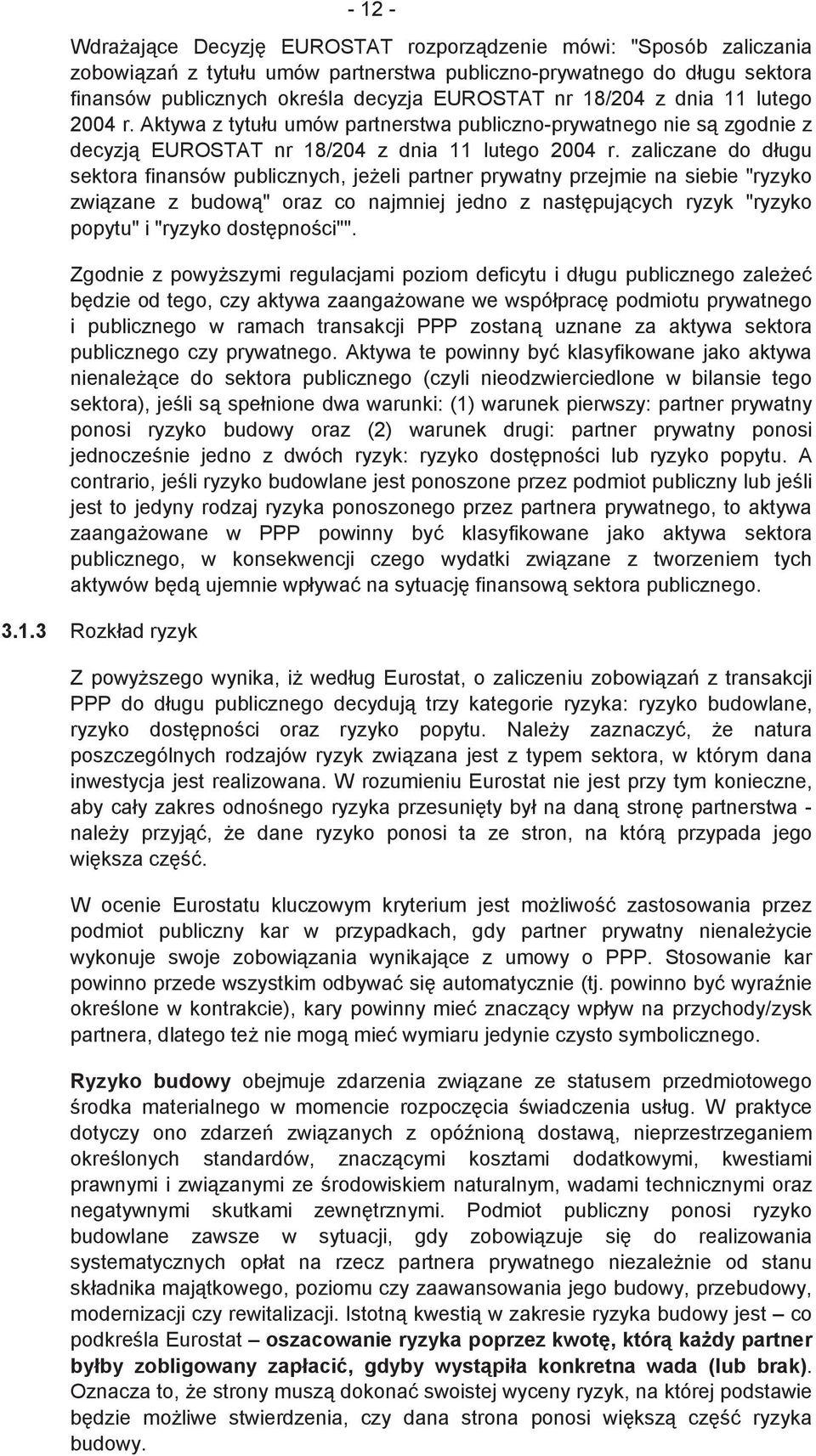 zaliczane do długu sektora finansów publicznych, jeeli partner prywatny przejmie na siebie "ryzyko zwizane z budow" oraz co najmniej jedno z nastpujcych ryzyk "ryzyko popytu" i "ryzyko dostpnoci"".