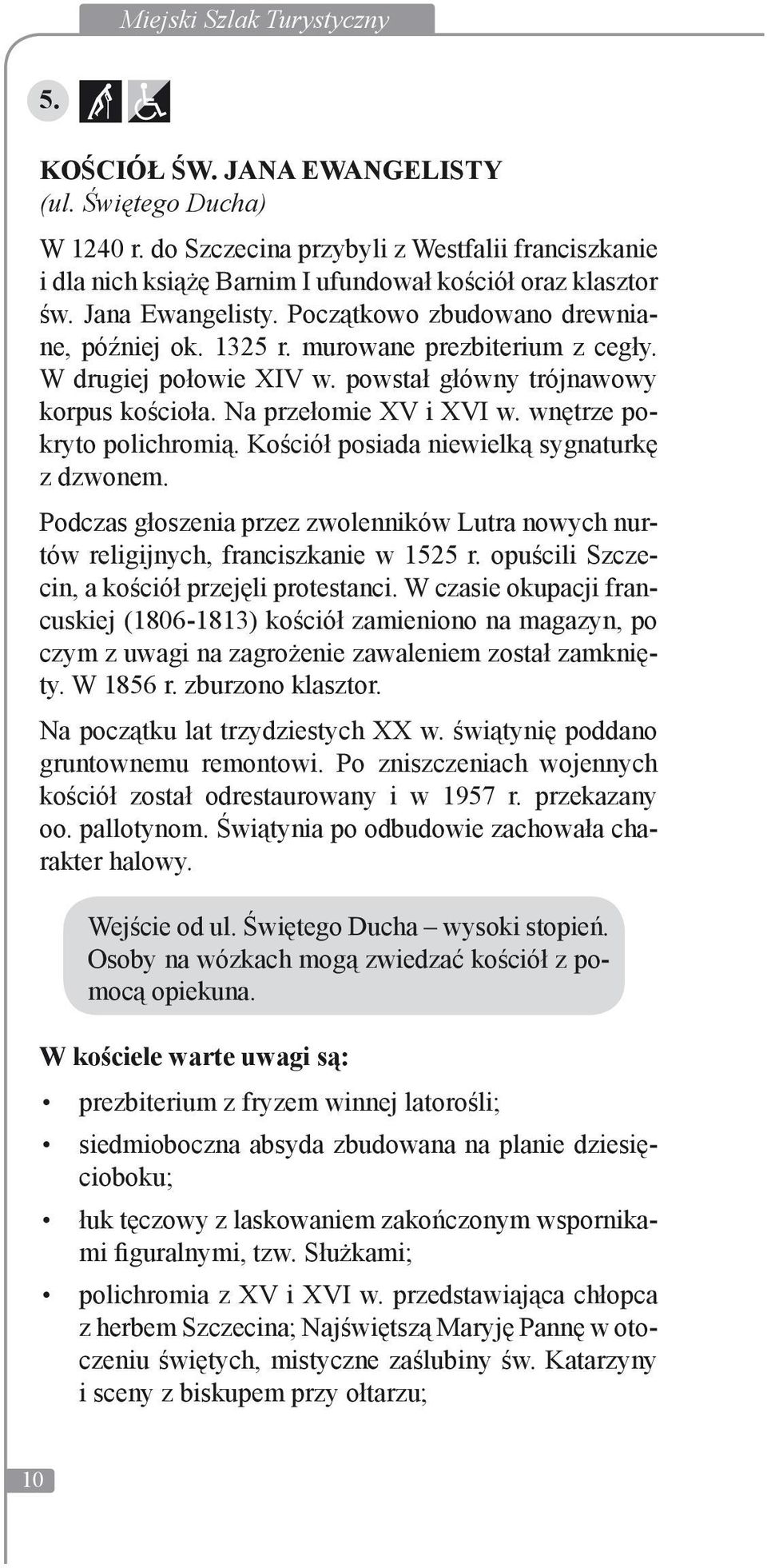 wnętrze pokryto polichromią. Kościół posiada niewielką sygnaturkę z dzwonem. Podczas głoszenia przez zwolenników Lutra nowych nurtów religijnych, franciszkanie w 1525 r.