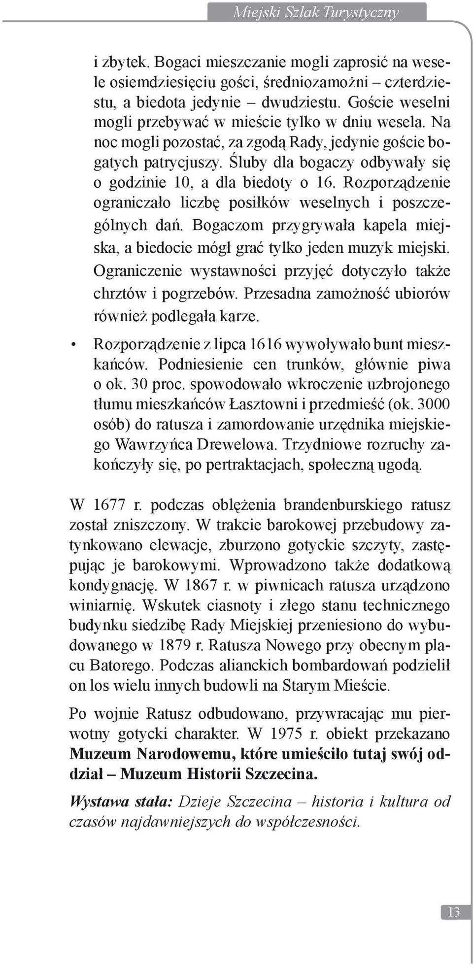 Śluby dla bogaczy odbywały się o godzinie 10, a dla biedoty o 16. Rozporządzenie ograniczało liczbę posiłków weselnych i poszczególnych dań.