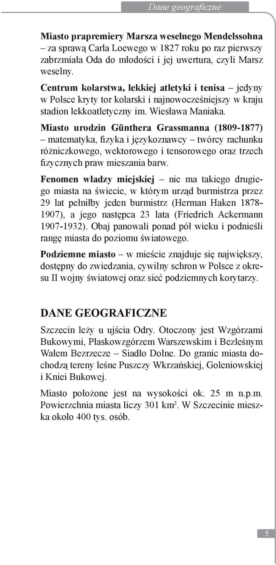 Miasto urodzin Günthera Grassmanna (1809-1877) matematyka, fizyka i językoznawcy twórcy rachunku różniczkowego, wektorowego i tensorowego oraz trzech fizycznych praw mieszania barw.