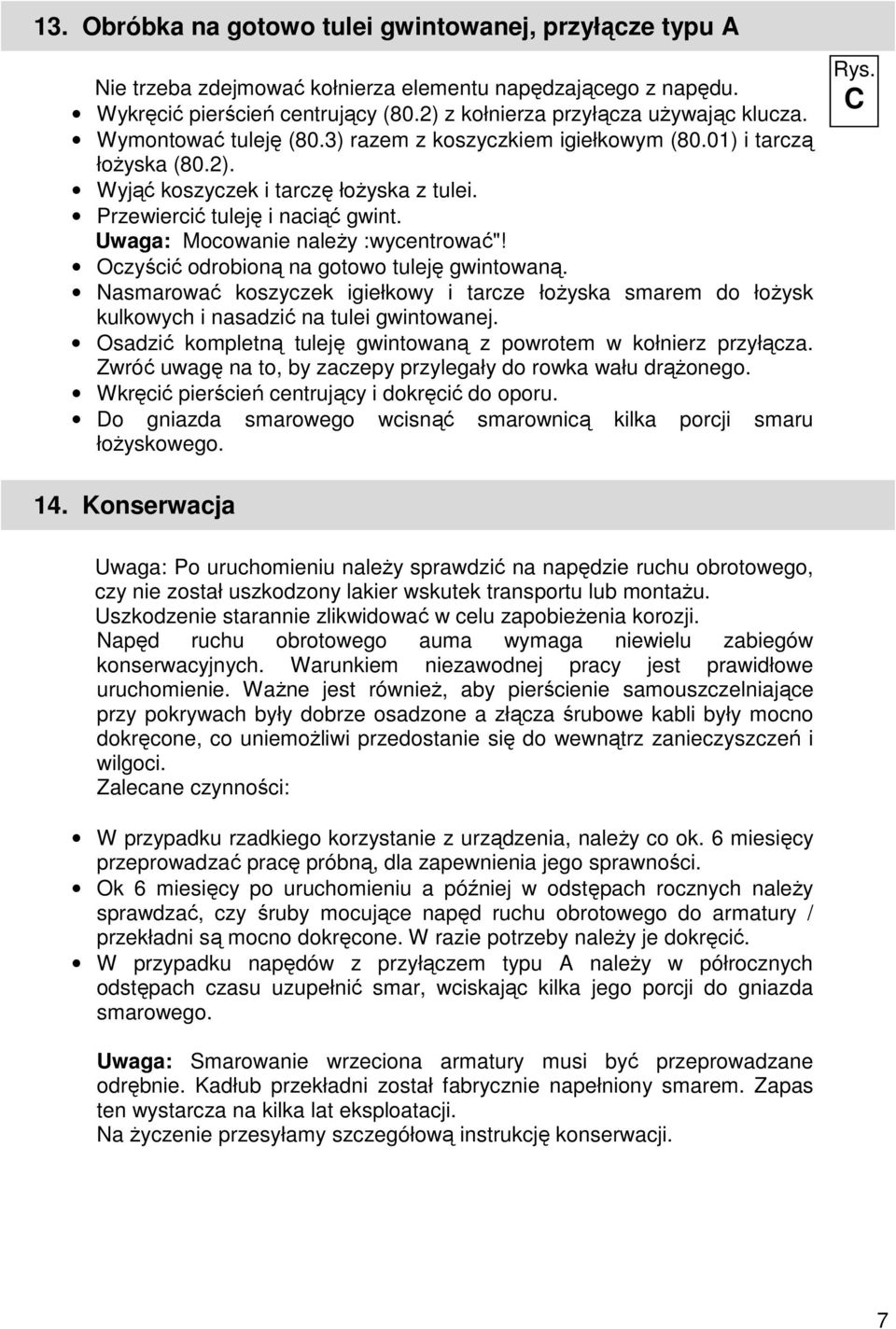 Uwaga: Mocowanie należy :wycentrować"! Oczyścić odrobioną na gotowo tuleję gwintowaną. Nasmarować koszyczek igiełkowy i tarcze łożyska smarem do łożysk kulkowych i nasadzić na tulei gwintowanej.