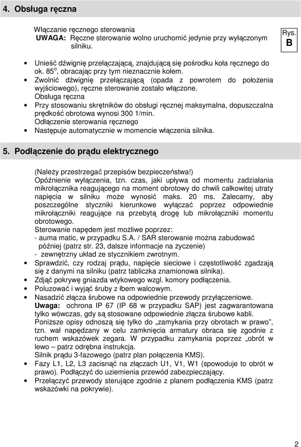 Obsługa ręczna Przy stosowaniu skrętników do obsługi ręcznej maksymalna, dopuszczalna prędkość obrotowa wynosi 300 1/min.