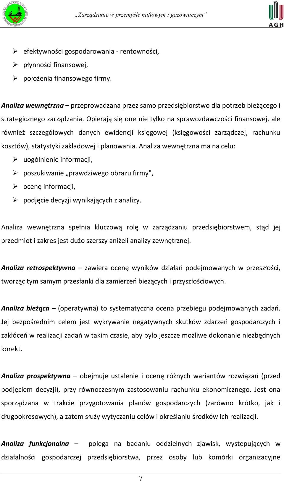 Opierają się one nie tylko na sprawozdawczości finansowej, ale również szczegółowych danych ewidencji księgowej (księgowości zarządczej, rachunku kosztów), statystyki zakładowej i planowania.