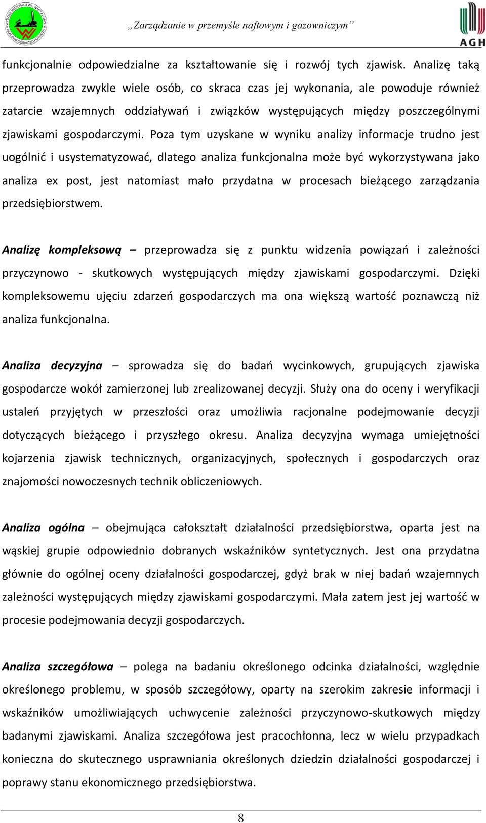 Poza tym uzyskane w wyniku analizy informacje trudno jest uogólnid i usystematyzowad, dlatego analiza funkcjonalna może byd wykorzystywana jako analiza ex post, jest natomiast mało przydatna w