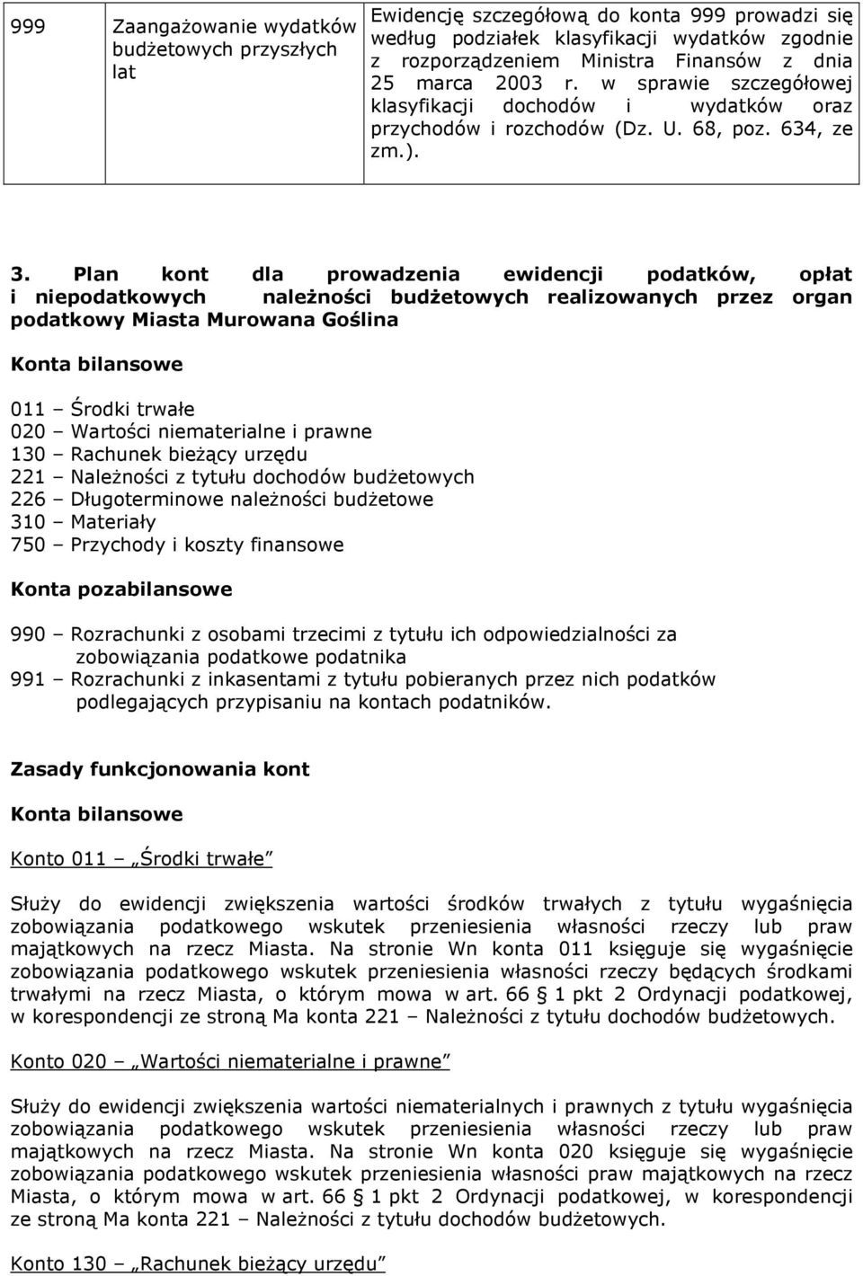 Plan kont dla prowadzenia ewidencji podatków, opłat i niepodatkowych naleŝności budŝetowych realizowanych przez organ podatkowy Miasta Murowana Goślina Konta bilansowe 011 Środki trwałe 020 Wartości