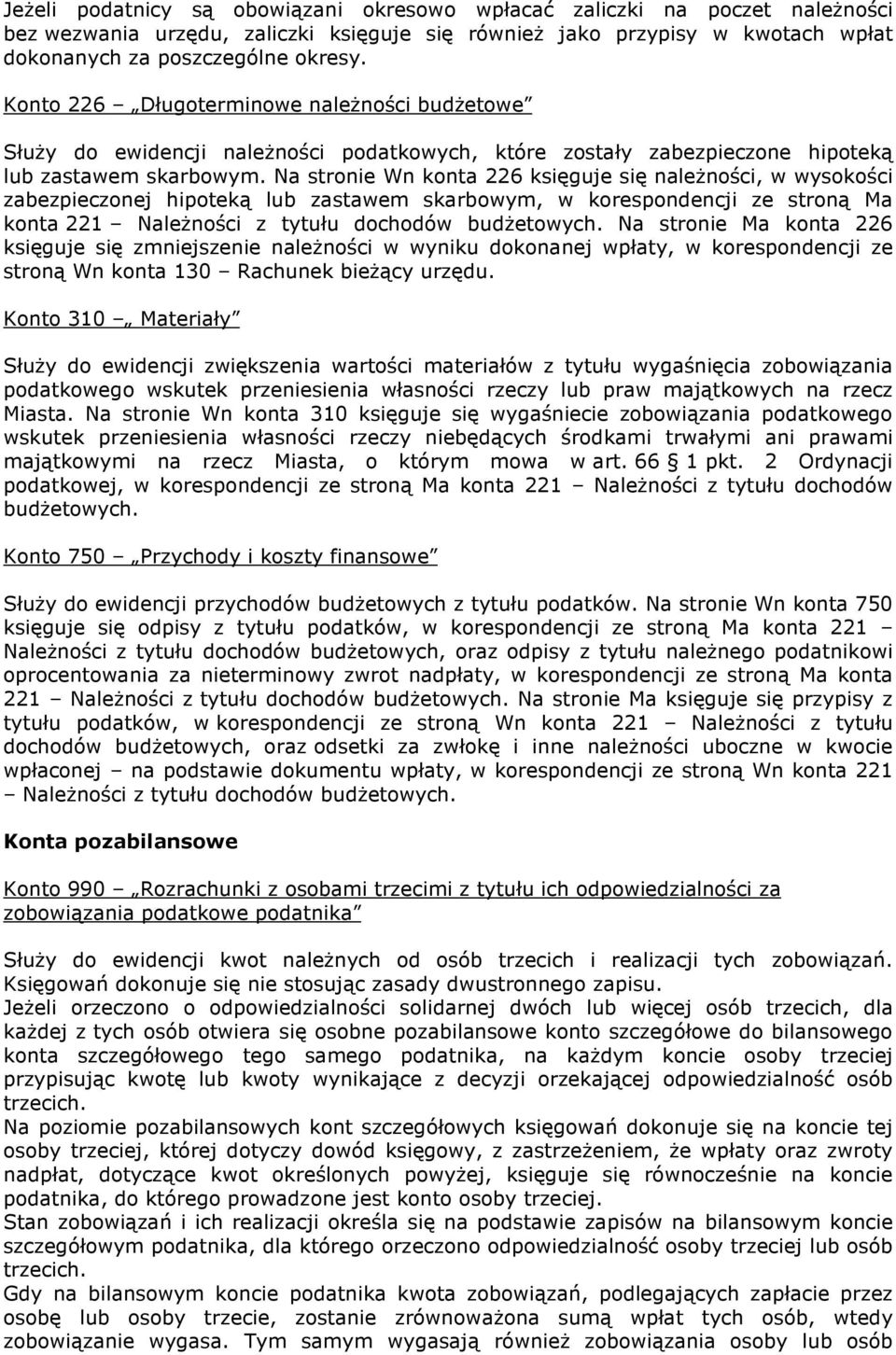 Na stronie Wn konta 226 księguje się naleŝności, w wysokości zabezpieczonej hipoteką lub zastawem skarbowym, w korespondencji ze stroną Ma konta 221 NaleŜności z tytułu dochodów budŝetowych.