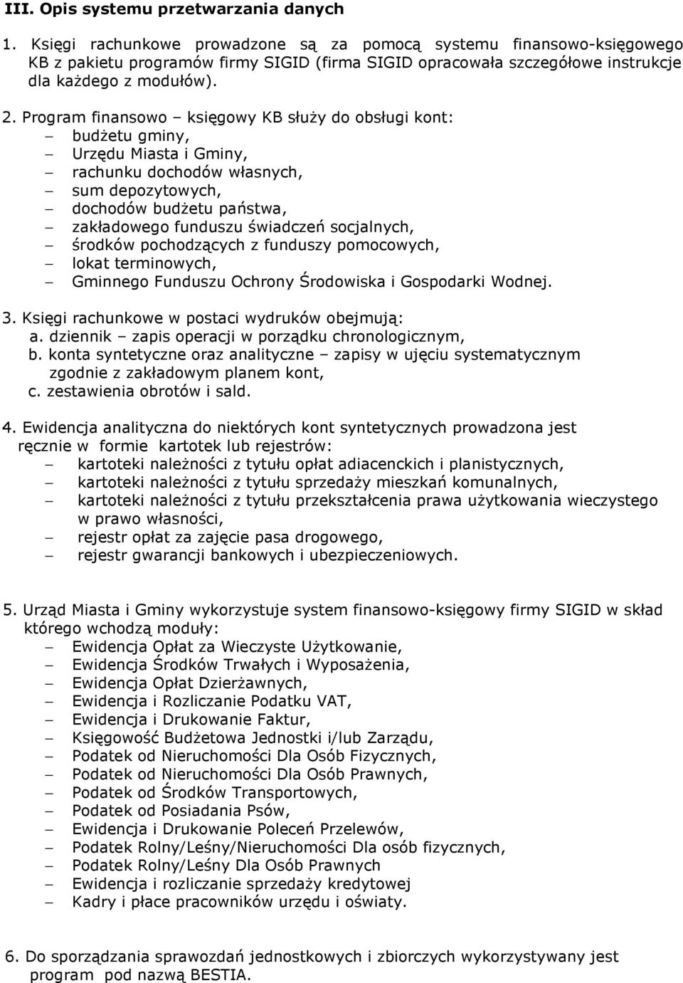 Program finansowo księgowy KB słuŝy do obsługi kont: budŝetu gminy, Urzędu Miasta i Gminy, rachunku dochodów własnych, sum depozytowych, dochodów budŝetu państwa, zakładowego funduszu świadczeń