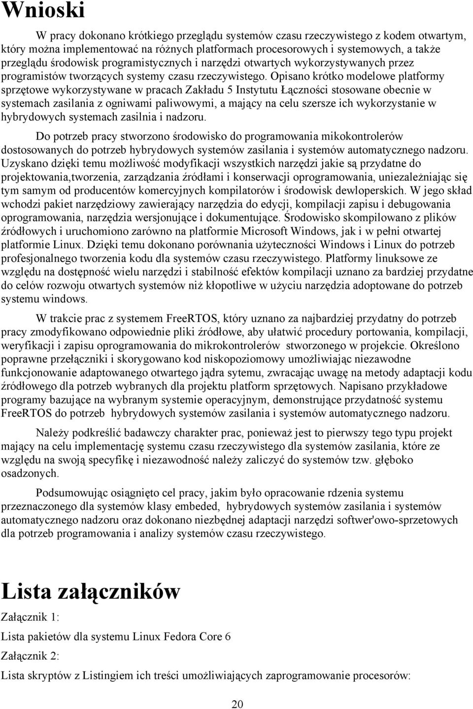 Opisano krótko modelowe platformy sprzętowe wykorzystywane w pracach Zakładu 5 Instytutu Łączności stosowane obecnie w systemach zasilania z ogniwami paliwowymi, a mający na celu szersze ich