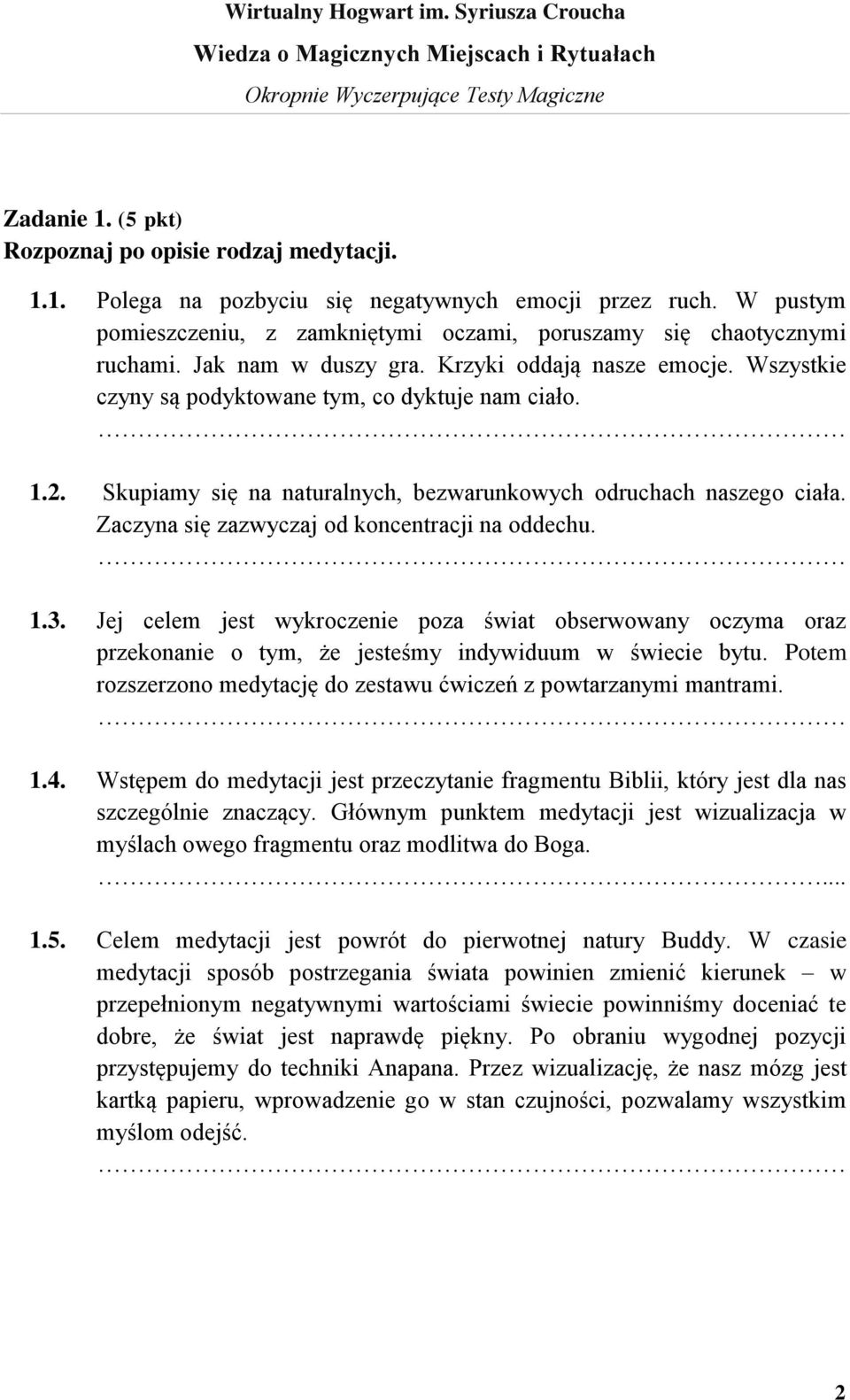 Zaczyna się zazwyczaj od koncentracji na oddechu. 1.3. Jej celem jest wykroczenie poza świat obserwowany oczyma oraz przekonanie o tym, że jesteśmy indywiduum w świecie bytu.