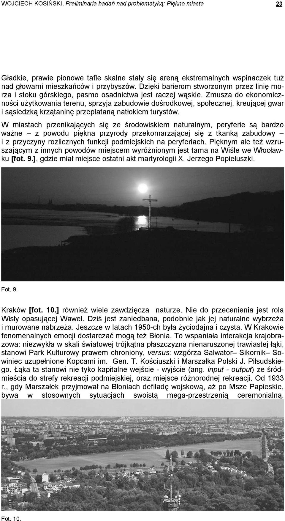 Zmusza do ekonomiczności uŝytkowania terenu, sprzyja zabudowie dośrodkowej, społecznej, kreującej gwar i sąsiedzką krzątaninę przeplataną natłokiem turystów.