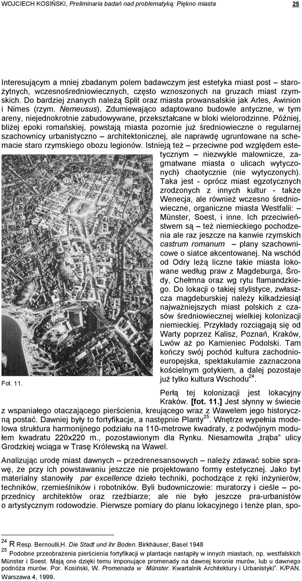 Zdumiewająco adaptowano budowle antyczne, w tym areny, niejednokrotnie zabudowywane, przekształcane w bloki wielorodzinne.