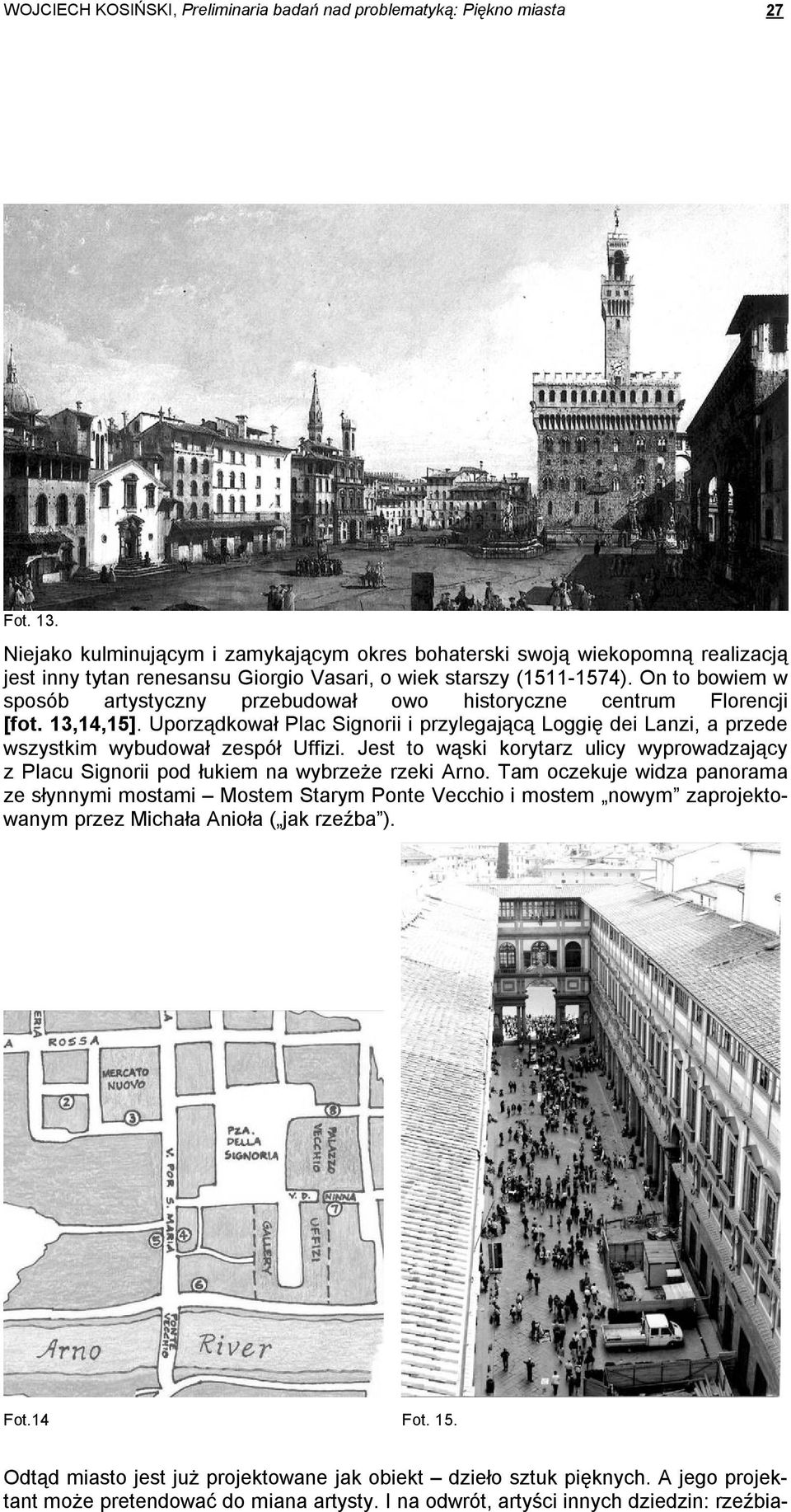 On to bowiem w sposób artystyczny przebudował owo historyczne centrum Florencji [fot. 13,14,15]. Uporządkował Plac Signorii i przylegającą Loggię dei Lanzi, a przede wszystkim wybudował zespół Uffizi.