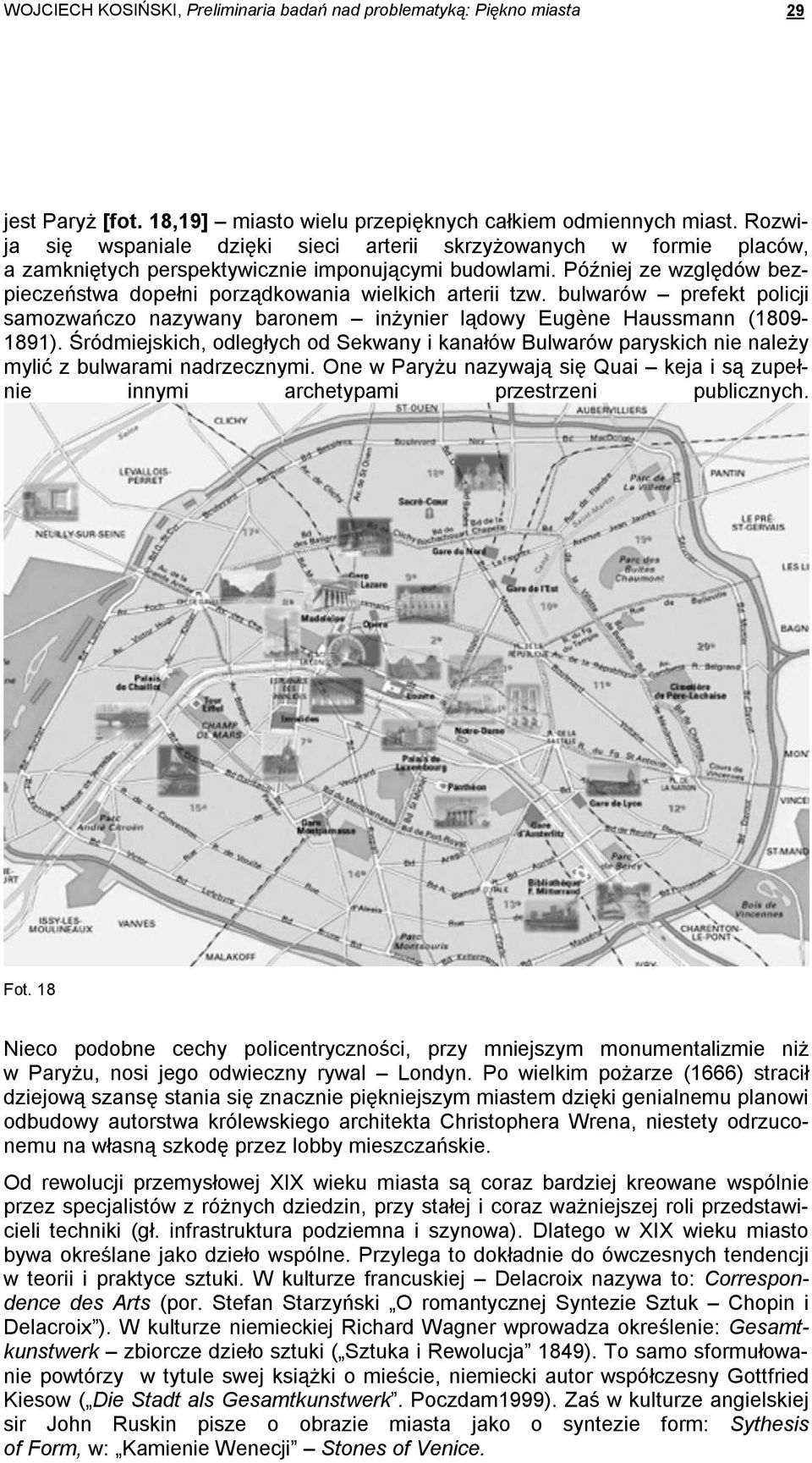 Później ze względów bezpieczeństwa dopełni porządkowania wielkich arterii tzw. bulwarów prefekt policji samozwańczo nazywany baronem inŝynier lądowy Eugène Haussmann (1809-1891).