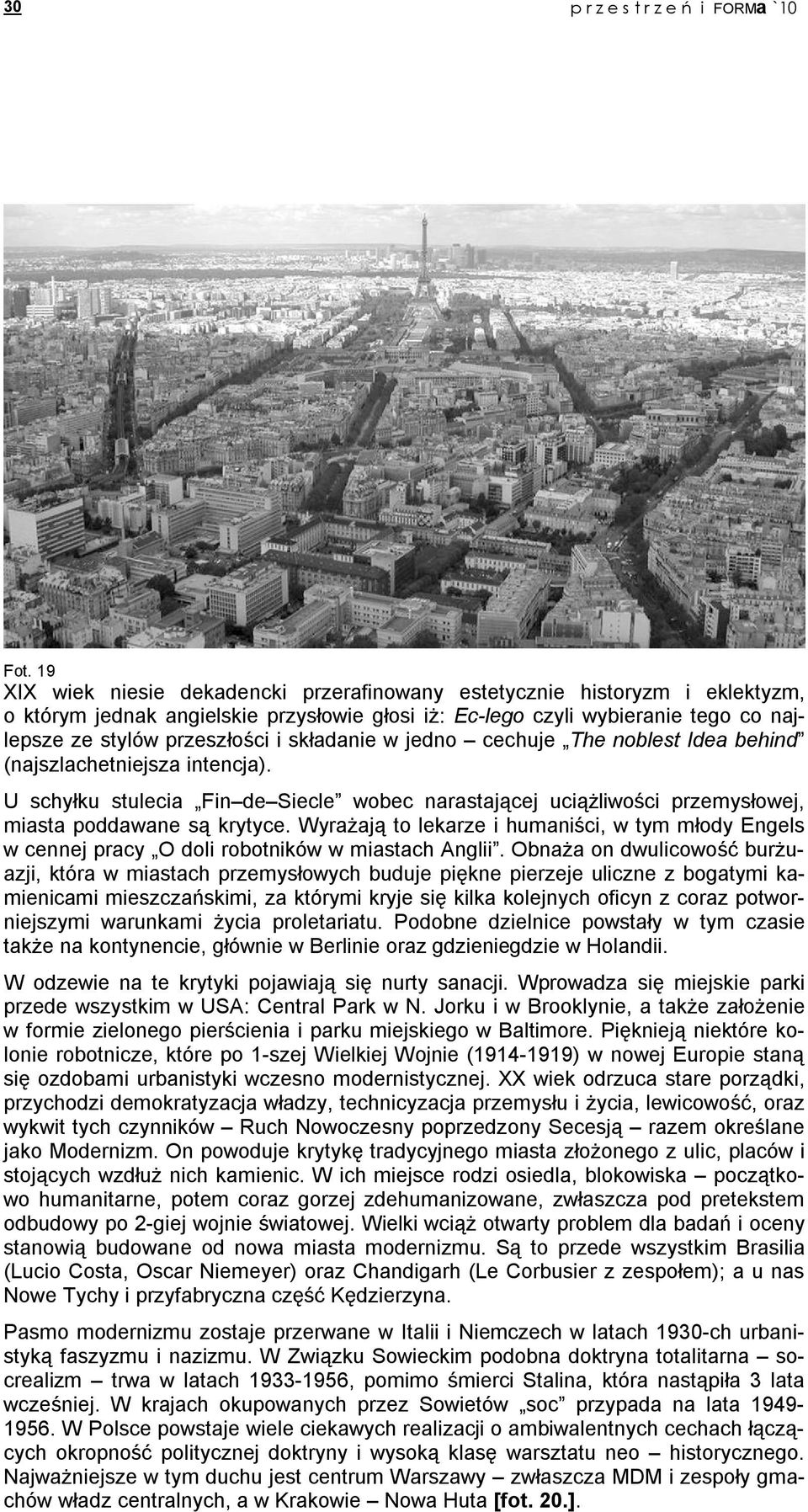 składanie w jedno cechuje The noblest Idea behind (najszlachetniejsza intencja). U schyłku stulecia Fin de Siecle wobec narastającej uciąŝliwości przemysłowej, miasta poddawane są krytyce.