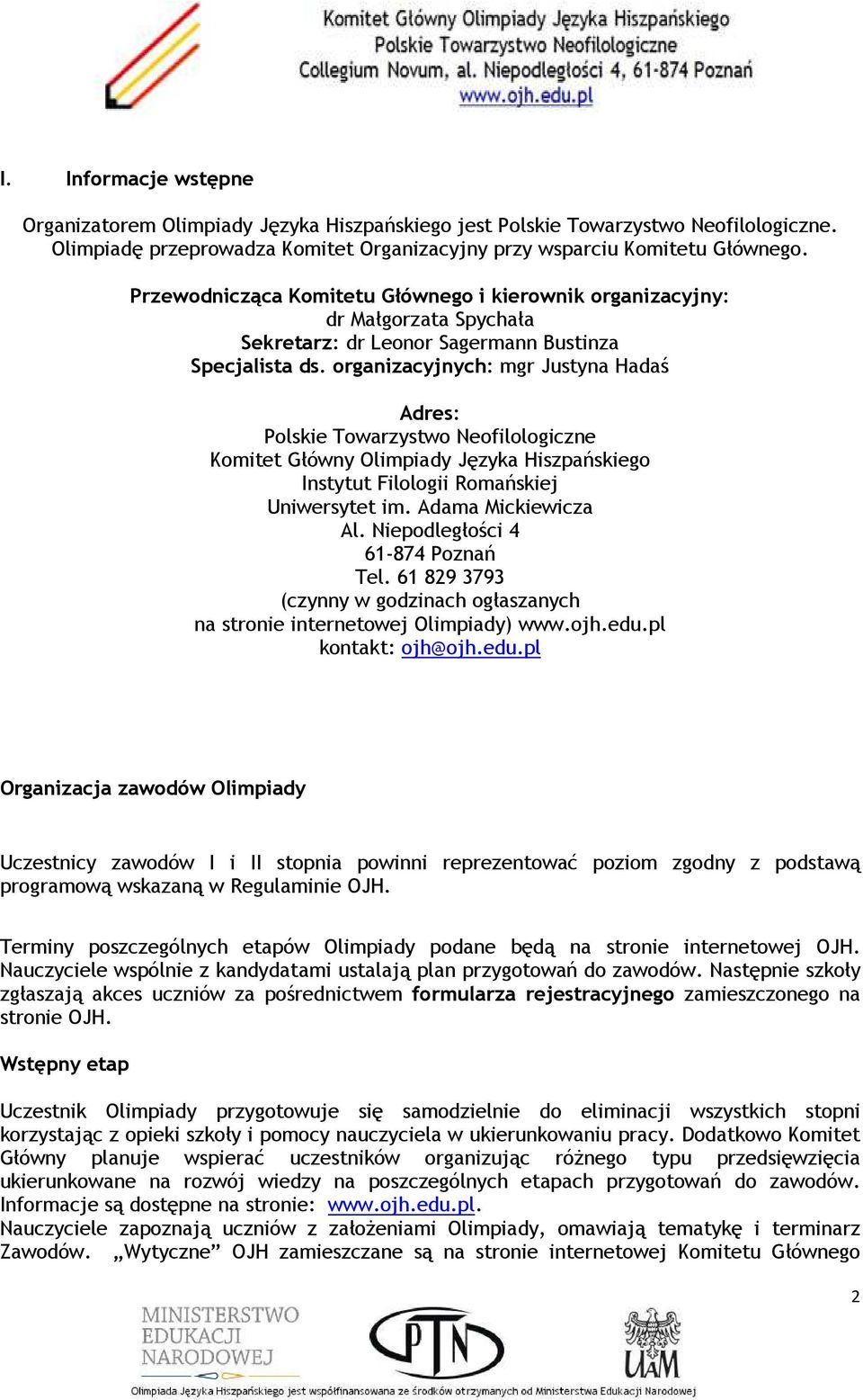 organizacyjnych: mgr Justyna Hadaś Adres: Polskie Towarzystwo Neofilologiczne Komitet Główny Olimpiady Języka Hiszpańskiego Instytut Filologii Romańskiej Uniwersytet im. Adama Mickiewicza Al.