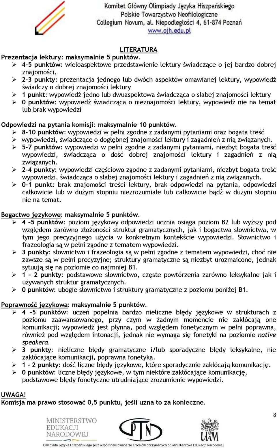 znajomości lektury 1 punkt: wypowiedź jedno lub dwuaspektowa świadcząca o słabej znajomości lektury 0 punktów: wypowiedź świadcząca o nieznajomości lektury, wypowiedź nie na temat lub brak wypowiedzi