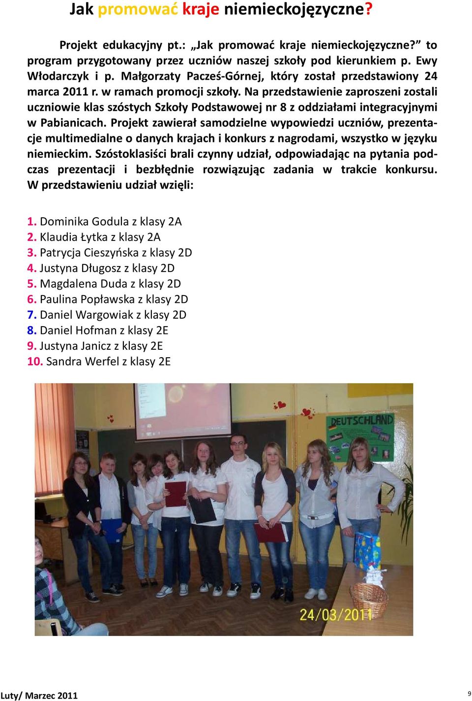 Na przedstawienie zaproszeni zostali uczniowie klas szóstych Szkoły Podstawowej nr 8 z oddziałami integracyjnymi w Pabianicach.