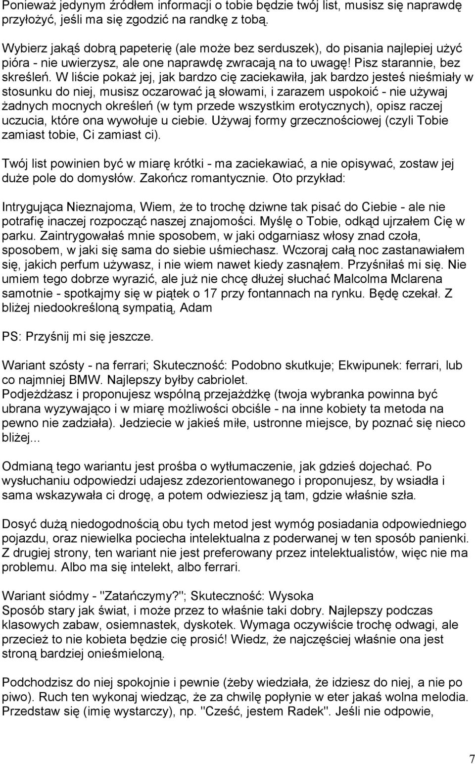 W li cie poka jej, jak bardzo ci$ zaciekawi"a, jak bardzo jeste nie mia"y w stosunku do niej, musisz oczarowa j# s"owami, i zarazem uspokoi - nie uywaj adnych mocnych okre le9 (w tym przede wszystkim