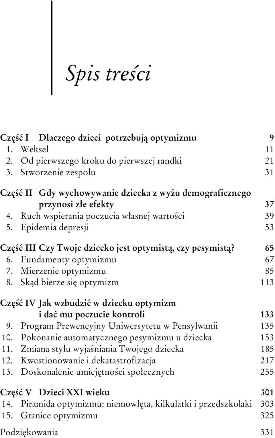 Epidemia depresji 53 Cz III Czy Twoje dziecko jest optymist, czy pesymist? 65 6. Fundamenty optymizmu 67 7. Mierzenie optymizmu 85 8.