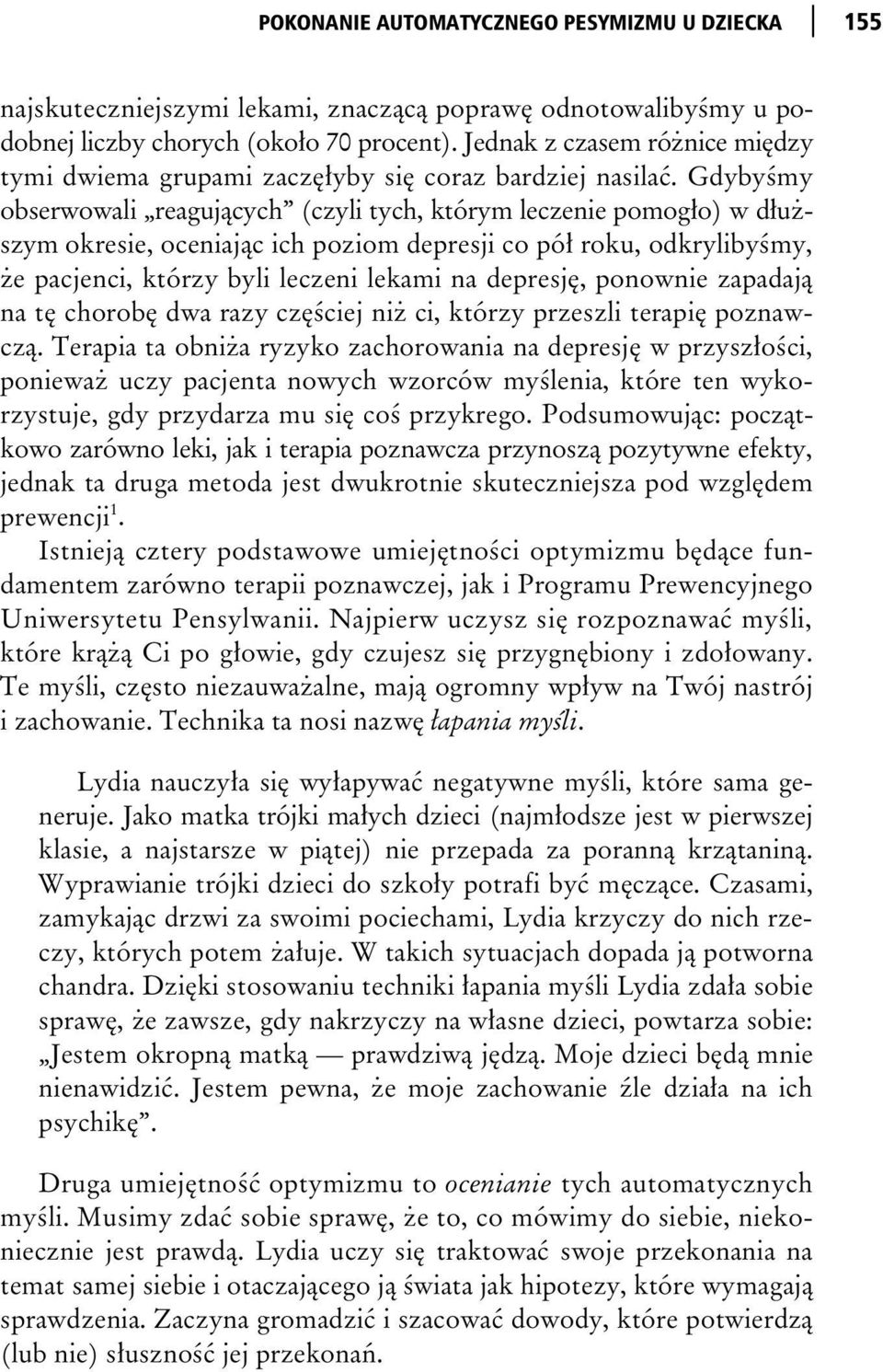 Gdyby my obserwowali reaguj cych (czyli tych, którym leczenie pomog o) w d u szym okresie, oceniaj c ich poziom depresji co pó roku, odkryliby my, e pacjenci, którzy byli leczeni lekami na depresj,