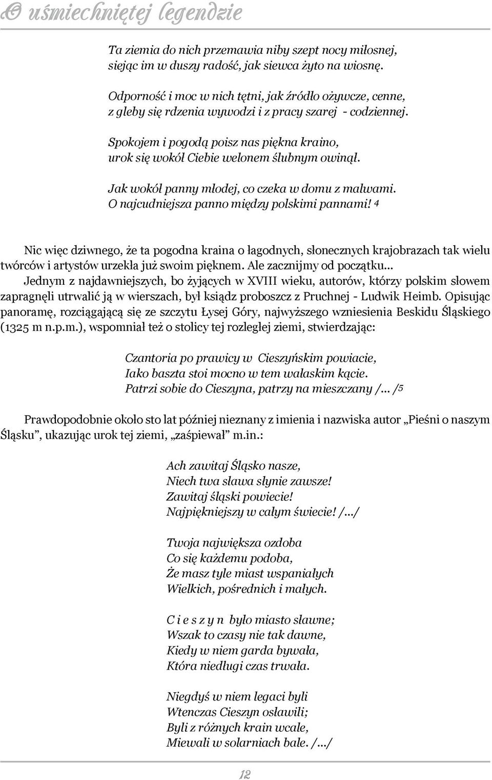 Spokojem i pogodą poisz nas piękna kraino, urok się wokół Ciebie welonem ślubnym owinął. Jak wokół panny młodej, co czeka w domu z malwami. O najcudniejsza panno między polskimi pannami!