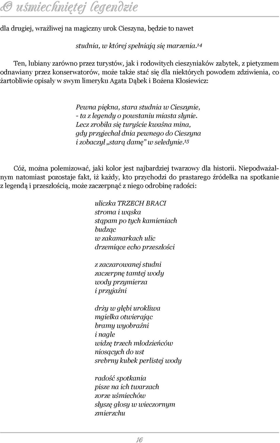 w swym limeryku Agata Dąbek i Bożena Kłosiewicz: Pewna piękna, stara studnia w Cieszynie, - ta z legendy o powstaniu miasta słynie.