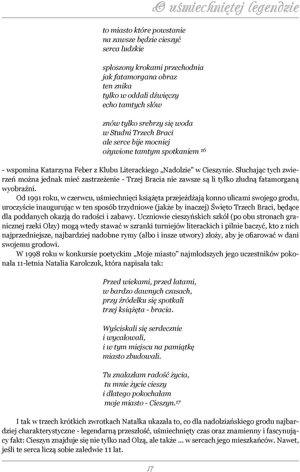 Słuchając tych zwierzeń można jednak mieć zastrzeżenie - Trzej Bracia nie zawsze są li tylko złudną fatamorganą wyobraźni.