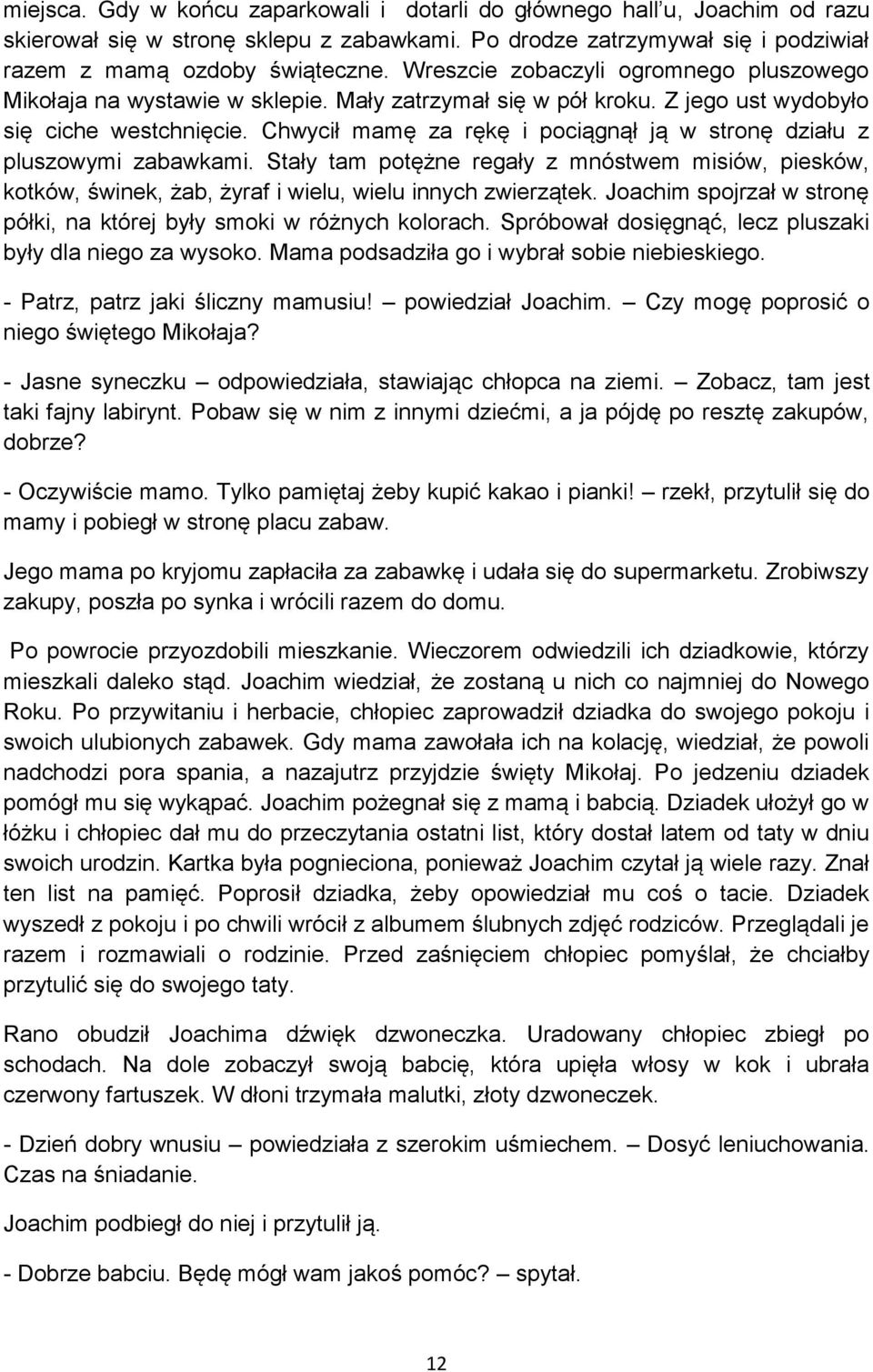 Chwycił mamę za rękę i pociągnął ją w stronę działu z pluszowymi zabawkami. Stały tam potężne regały z mnóstwem misiów, piesków, kotków, świnek, żab, żyraf i wielu, wielu innych zwierzątek.