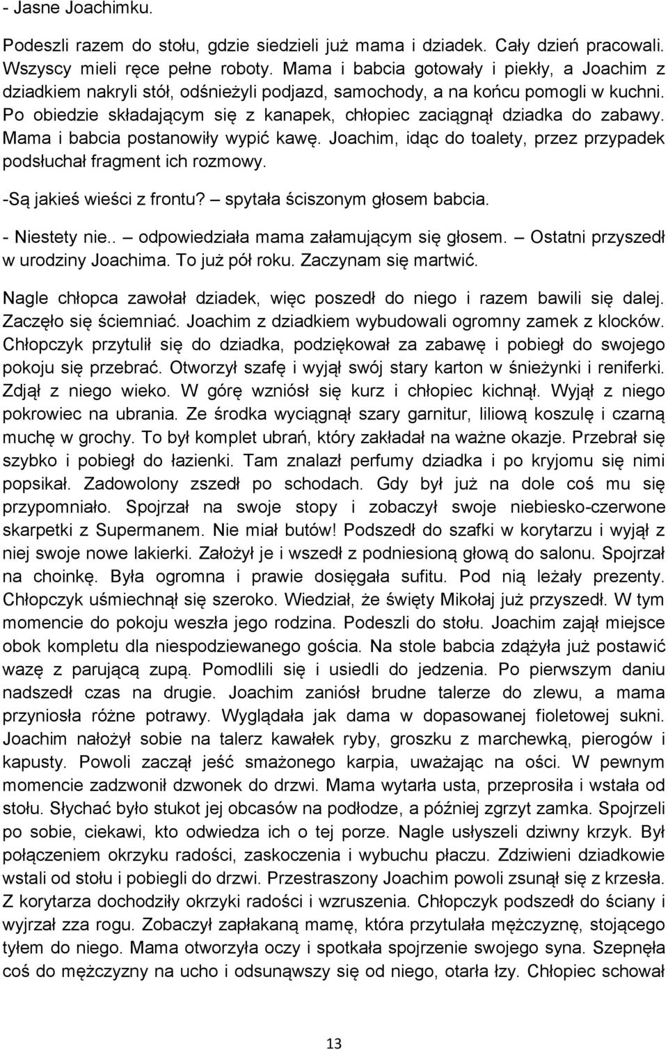 Po obiedzie składającym się z kanapek, chłopiec zaciągnął dziadka do zabawy. Mama i babcia postanowiły wypić kawę. Joachim, idąc do toalety, przez przypadek podsłuchał fragment ich rozmowy.