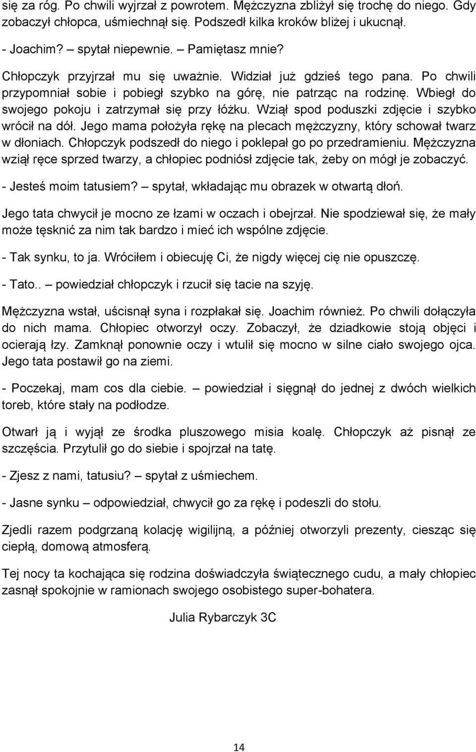 Wbiegł do swojego pokoju i zatrzymał się przy łóżku. Wziął spod poduszki zdjęcie i szybko wrócił na dół. Jego mama położyła rękę na plecach mężczyzny, który schował twarz w dłoniach.