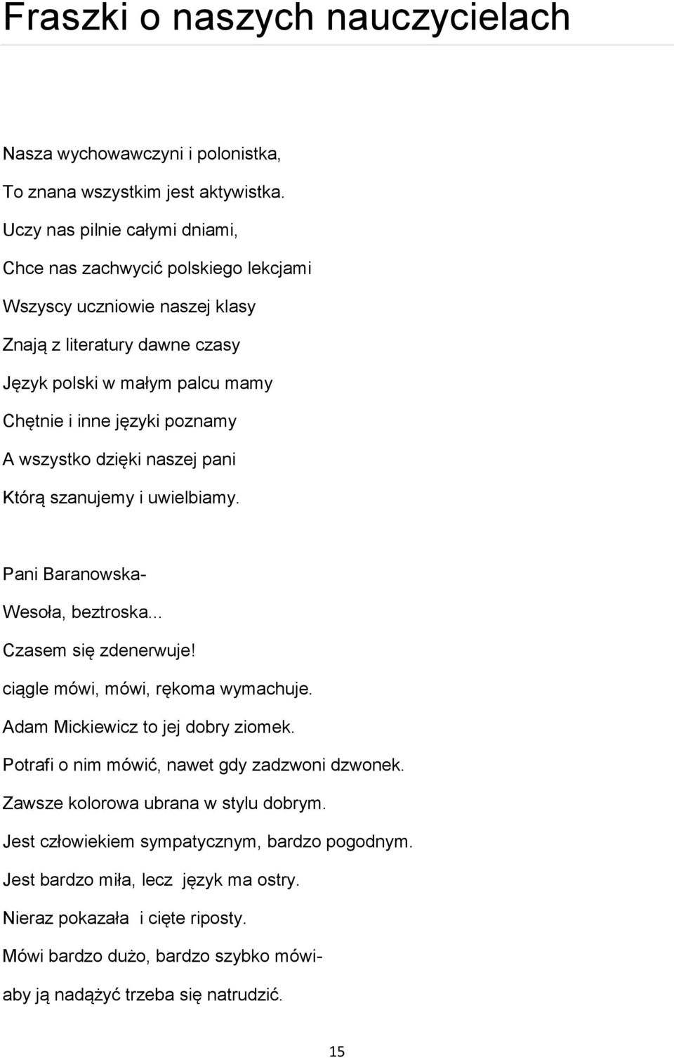 A wszystko dzięki naszej pani Którą szanujemy i uwielbiamy. Pani Baranowska- Wesoła, beztroska... Czasem się zdenerwuje! ciągle mówi, mówi, rękoma wymachuje. Adam Mickiewicz to jej dobry ziomek.