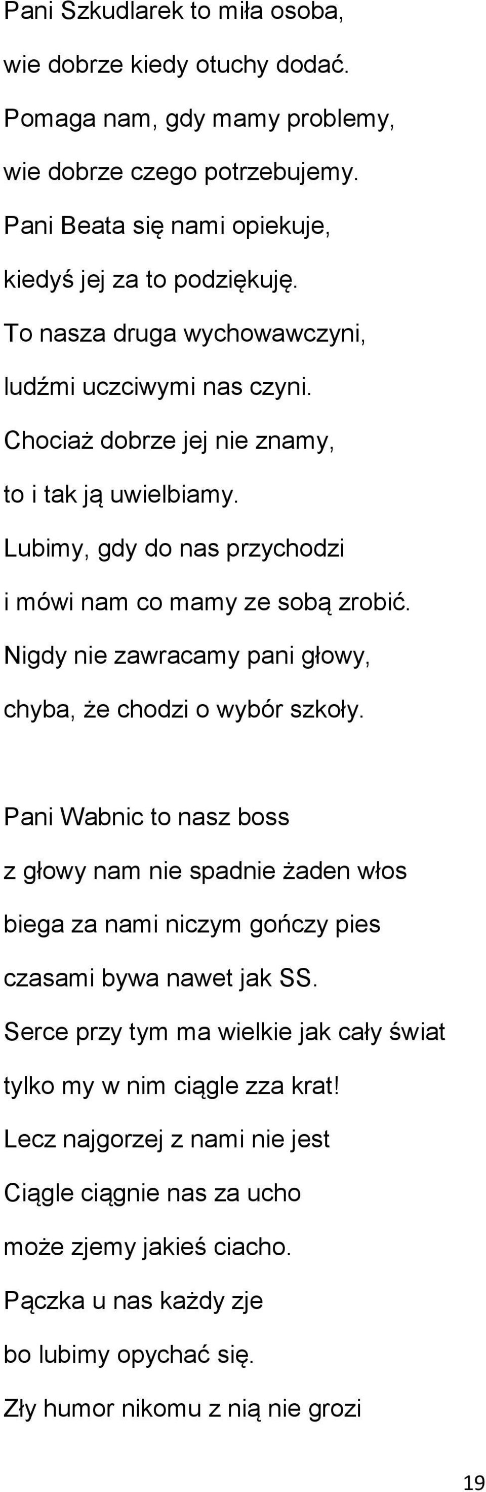 Nigdy nie zawracamy pani głowy, chyba, że chodzi o wybór szkoły. Pani Wabnic to nasz boss z głowy nam nie spadnie żaden włos biega za nami niczym gończy pies czasami bywa nawet jak SS.