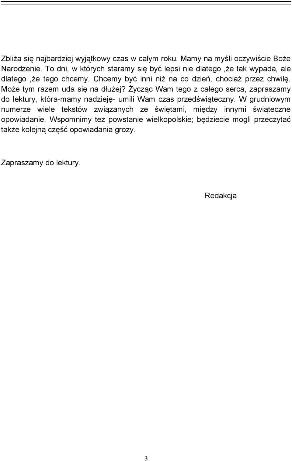 Może tym razem uda się na dłużej? Życząc Wam tego z całego serca, zapraszamy do lektury, która-mamy nadzieję- umili Wam czas przedświąteczny.