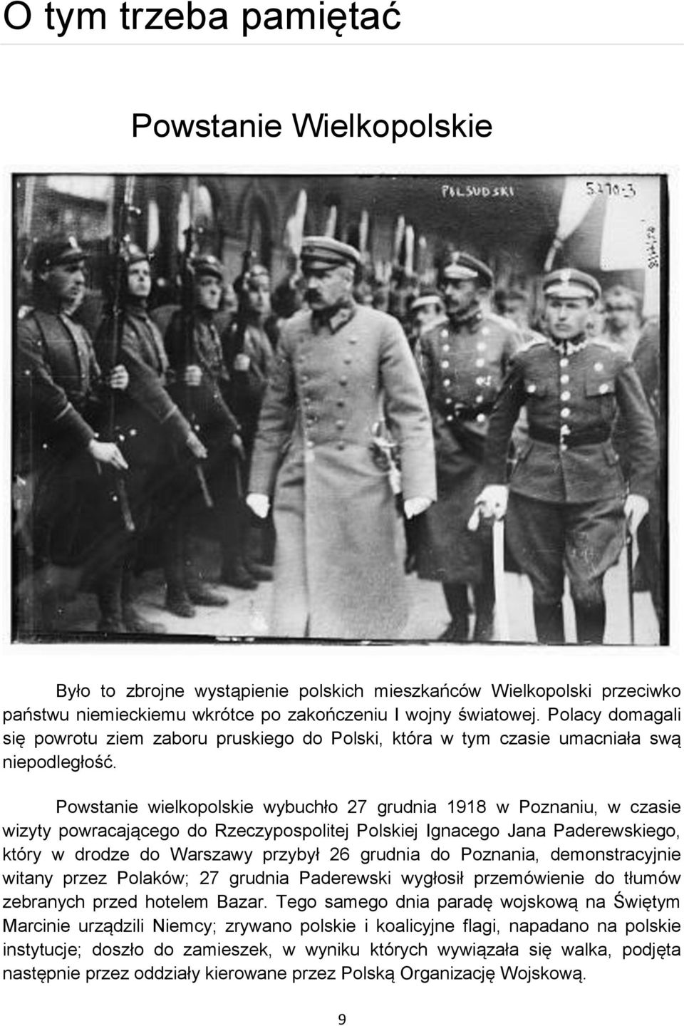 Powstanie wielkopolskie wybuchło 27 grudnia 1918 w Poznaniu, w czasie wizyty powracającego do Rzeczypospolitej Polskiej Ignacego Jana Paderewskiego, który w drodze do Warszawy przybył 26 grudnia do