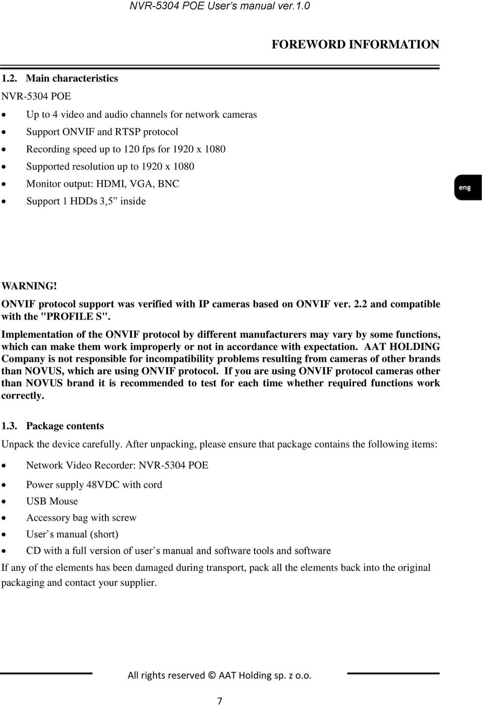 1080 Monitor output: HDMI, VGA, BNC Support 1 HDDs 3,5 inside WARNING! ONVIF protocol support was verified with IP cameras based on ONVIF ver. 2.2 and compatible with the "PROFILE S".