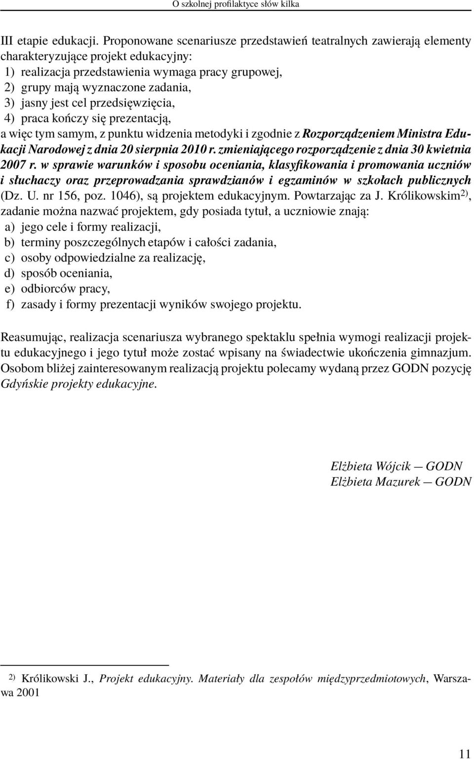 jest cel przedsięwzięcia, 4) praca kończy się prezentacją, a więc tym samym, z punktu widzenia metodyki i zgodnie z Rozporządzeniem Ministra Edukacji Narodowej z dnia 20 sierpnia 2010 r.