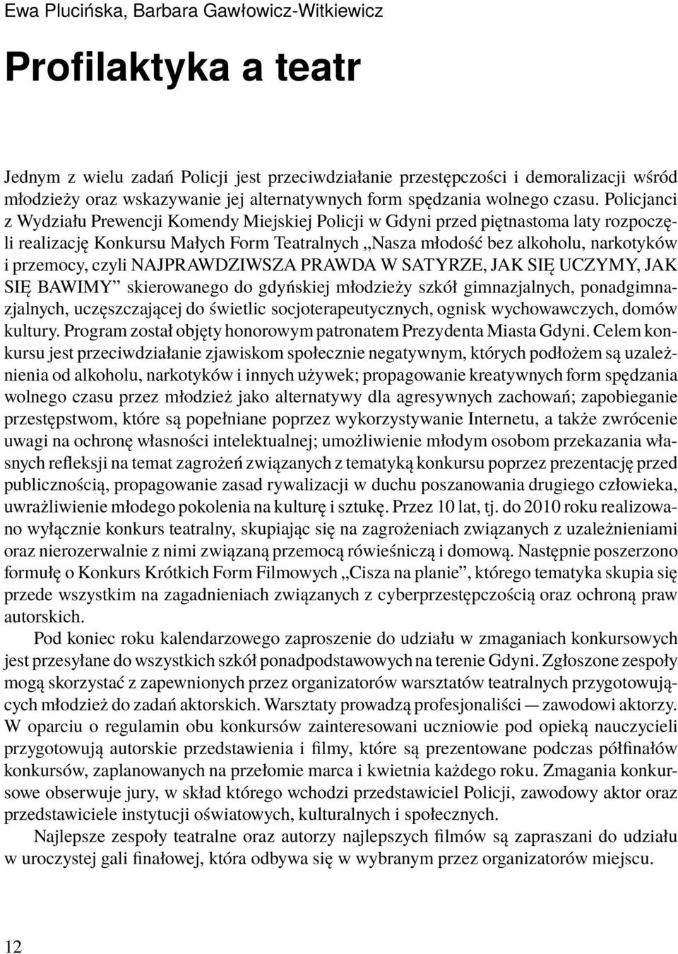 Policjanci z Wydziału Prewencji Komendy Miejskiej Policji w Gdyni przed piętnastoma laty rozpoczęli realizację Konkursu Małych Form Teatralnych Nasza młodość bez alkoholu, narkotyków i przemocy,