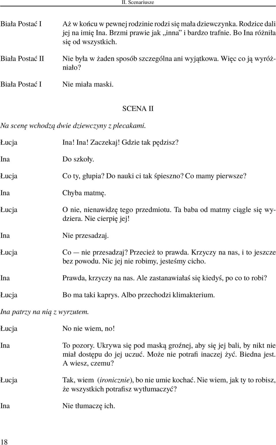 Łucja Ina Łucja Ina Łucja Ina Łucja Ina Łucja Ina! Ina! Zaczekaj! Gdzie tak pędzisz? Do szkoły. Co ty, głupia? Do nauki ci tak śpieszno? Co mamy pierwsze? Chyba matmę.