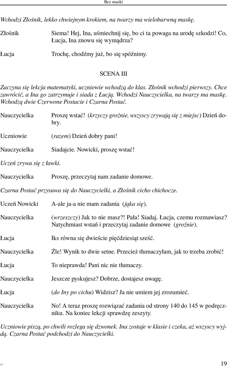 Wchodzi Nauczycielka, na twarzy ma maskę. Wchodzą dwie Czerwone Postacie i Czarna Postać. Nauczycielka Uczniowie Nauczycielka Proszę wstać! (krzyczy groźnie, wszyscy zrywają się z miejsc) Dzień dobry.